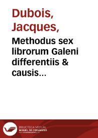 Methodus sex librorum Galeni differentiis & causis morborum & symptomatum... : De signis omnibus medicis... / per Iacobum Sylvium... | Biblioteca Virtual Miguel de Cervantes