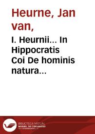 I. Heurnii... In Hippocratis Coi De hominis natura libros duos, commentarius / edidit post mortem auctoris eius filius Ottho Heurnius... | Biblioteca Virtual Miguel de Cervantes