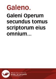 Galeni Operum secundus tomus scriptorum eius omnium classem secundam continens... / [per Ianum Cornarium... recognita & innumeris locis emendata] | Biblioteca Virtual Miguel de Cervantes