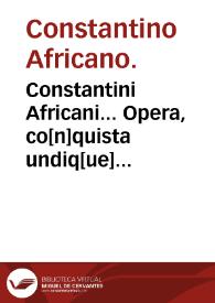 Constantini Africani... Opera, co[n]quista undiq[ue] magno studio, iam primum typis euulgata, praeter paucula qu[a]edam quae impressa fueru[n]t... | Biblioteca Virtual Miguel de Cervantes