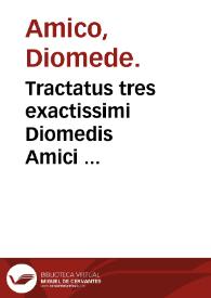 Tractatus tres exactissimi Diomedis Amici ... | Biblioteca Virtual Miguel de Cervantes
