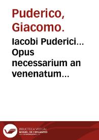 Iacobi Puderici... Opus necessarium an venenatum corpus in vita et post mortem dignoscatur. | Biblioteca Virtual Miguel de Cervantes
