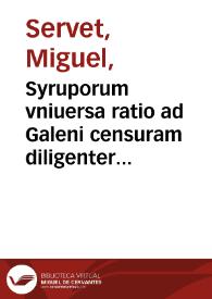 Syruporum vniuersa ratio ad Galeni censuram diligenter expolita... / Michaele Villanouano auctore. | Biblioteca Virtual Miguel de Cervantes