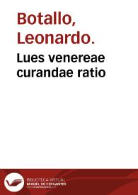 Lues venereae curandae ratio / authore Leonardo Botallo... | Biblioteca Virtual Miguel de Cervantes