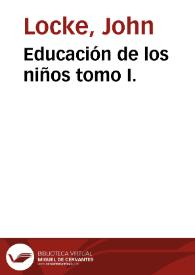 Educación de los niños : tomo I. / obra escrita en inglés por Mr. Loke; traducida al francés por Mr. Coste ... y de este al castellano por F. A. C. P. | Biblioteca Virtual Miguel de Cervantes