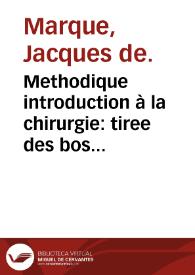 Methodique introduction à la chirurgie : tiree des bos autheurs... / par Iacques de Marque... | Biblioteca Virtual Miguel de Cervantes