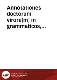 Annotationes doctorum viroru[m] in grammaticos, oratores, poetas, philosophos, theologos & leges... | Biblioteca Virtual Miguel de Cervantes