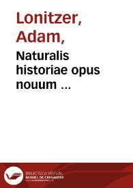 Naturalis historiae opus nouum ... / summo labore & studio conscripta per Ioanne Lonicero autore ... | Biblioteca Virtual Miguel de Cervantes