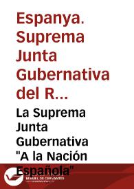 La Suprema Junta Gubernativa "A la Nación Española" | Biblioteca Virtual Miguel de Cervantes