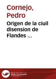 Origen de la ciuil disension de Flandes ... / Recopilado por ... Pedro Cornejo ... | Biblioteca Virtual Miguel de Cervantes