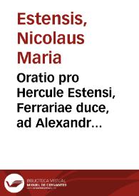 Oratio pro Hercule Estensi, Ferrariae duce, ad Alexandrum VI / [Nicolaus Maria Estensis] | Biblioteca Virtual Miguel de Cervantes