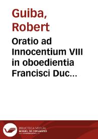 Oratio ad Innocentium VIII in oboedientia Francisci Ducis Britanniae praestanda / [Robertus Guiba] | Biblioteca Virtual Miguel de Cervantes