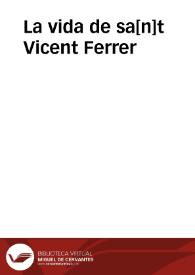 La vida de sa[n]t Vicent Ferrer / [traduhida de lati en romanç per miquel Pereç] | Biblioteca Virtual Miguel de Cervantes