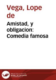 Amistad, y obligacion : Comedia famosa / De Lope de Vega Carpio | Biblioteca Virtual Miguel de Cervantes