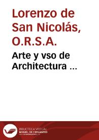 Arte y vso de Architectura ... / Compuesto por Fr. Laurencio de S. Nicolas, Agustino Descalço ... | Biblioteca Virtual Miguel de Cervantes