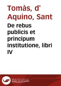De rebus publicis et principum institutione, libri IV / D. Thomas Aquinas | Biblioteca Virtual Miguel de Cervantes