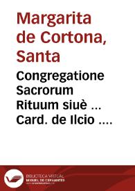 Congregatione Sacrorum Rituum siuè ... Card. de Ilcio ... Canonizationis Beatae Margaritae de Cortona : Memoriale | Biblioteca Virtual Miguel de Cervantes