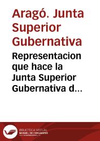 Representacion que hace la Junta Superior Gubernativa de Aragon á S.A.S. la Regencia del Reino | Biblioteca Virtual Miguel de Cervantes