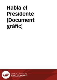 Habla el Presidente  [Document gràfic] | Biblioteca Virtual Miguel de Cervantes