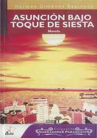 Asunción bajo toque de siesta : novela / Hermes Giménez Espinoza | Biblioteca Virtual Miguel de Cervantes