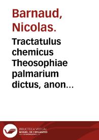 Tractatulus chemicus Theosophiae palmarium dictus, anonymi cujusdam philosophi antiqui / a Nicolao Barnaudo ... | Biblioteca Virtual Miguel de Cervantes