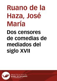 Dos censores de comedias de mediados del siglo XVII / José M. Ruano de la Haza | Biblioteca Virtual Miguel de Cervantes