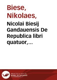 Nicolai Biesij Gandauensis De Republica libri quatuor, quibus vniuersa de moribus philosophia continetur... | Biblioteca Virtual Miguel de Cervantes