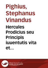 Hercules Prodicius seu Principis iuuentutis vita et peregrinatio / per Stephanum Vinandum Pighium... | Biblioteca Virtual Miguel de Cervantes