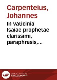 In vaticinia Isaiae prophetae clarissimi, paraphrasis, heroico carmine conscripta, libros septem complectens / auctore Ioanne Carpenteio... | Biblioteca Virtual Miguel de Cervantes
