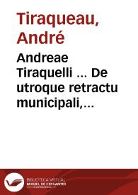 Andreae Tiraquelli ... De utroque retractu municipali, & conuentionali, commentarii duo | Biblioteca Virtual Miguel de Cervantes