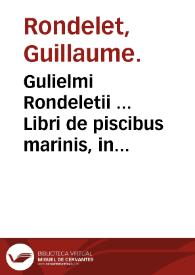 Gulielmi Rondeletii ... Libri de piscibus marinis, in quibus verae piscium effigies expressae sunt... | Biblioteca Virtual Miguel de Cervantes