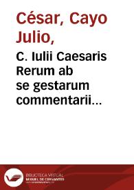 C. Iulii Caesaris Rerum ab se gestarum commentarii... | Biblioteca Virtual Miguel de Cervantes