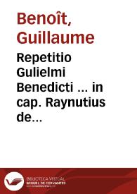 Repetitio Gulielmi Benedicti ... in cap. Raynutius de Testamentis : [pars prima] | Biblioteca Virtual Miguel de Cervantes
