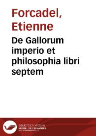 De Gallorum imperio et philosophia libri septem / Stephano Forcatulo ... authore | Biblioteca Virtual Miguel de Cervantes