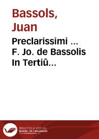 Preclarissimi ... F. Jo. de Bassolis In Tertiû Sentêtiarum opus... | Biblioteca Virtual Miguel de Cervantes