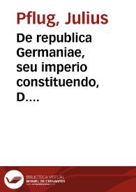 De republica Germaniae, seu imperio constituendo, D. Iulii episcopi Numburgensis Oratio ad germanos... | Biblioteca Virtual Miguel de Cervantes
