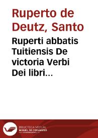 Ruperti abbatis Tuitiensis De victoria Verbi Dei libri tredecim | Biblioteca Virtual Miguel de Cervantes