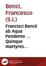 Francisci Bencii ab Aqua Pendente ... Quinque martyres libri sex... | Biblioteca Virtual Miguel de Cervantes