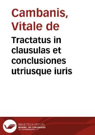 Tractatus in clausulas et conclusiones utriusque iuris / auctoribus Vitali Cambano, et Celso Hugone Cabilionense... | Biblioteca Virtual Miguel de Cervantes