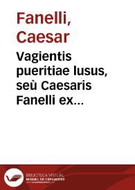 Vagientis pueritiae lusus, seù Caesaris Fanelli ex Floreno Epigrammaton : pars prima | Biblioteca Virtual Miguel de Cervantes