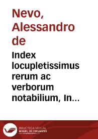 Index locupletissimus rerum ac verborum notabilium, In commentaria Alexandri de Neuo Vincentini, super I, II, III & IIII Decretalium libros... | Biblioteca Virtual Miguel de Cervantes
