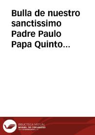 Bulla de nuestro sanctissimo Padre Paulo Papa Quinto de la Beatificación del Beato Ignacio, Fundador de la Compañia de Iesus | Biblioteca Virtual Miguel de Cervantes
