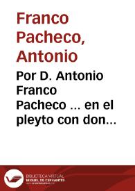 Por D. Antonio Franco Pacheco ... en el pleyto con don Diego Hurtado Esteuanes... / [Geronimo Faustino de Campo]. | Biblioteca Virtual Miguel de Cervantes