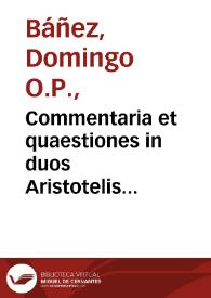 Commentaria et quaestiones in duos Aristotelis Stagyritae De generatione & corruptione libros / autore F. Dominico Bañes Mondragonensi... | Biblioteca Virtual Miguel de Cervantes