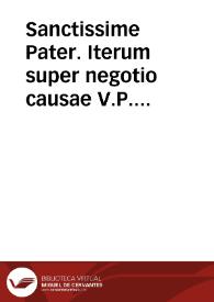 Sanctissime Pater. Iterum super negotio causae V.P. Emmanuelis Padial... | Biblioteca Virtual Miguel de Cervantes