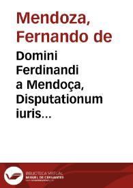 Domini Ferdinandi a Mendoça, Disputationum iuris ciuilis, in difficiliores leges ff. de pactis, libri tres... | Biblioteca Virtual Miguel de Cervantes
