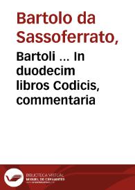 Bartoli ... In duodecim libros Codicis, commentaria / studio et opera Iac. Concenatii... | Biblioteca Virtual Miguel de Cervantes