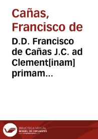 D.D. Francisco de Cañas J.C. ad Clement[inam] primam de judicijs. | Biblioteca Virtual Miguel de Cervantes