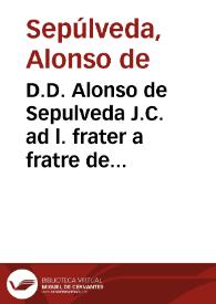 D.D. Alonso de Sepulveda J.C. ad l. frater a fratre de condict. in debiti. | Biblioteca Virtual Miguel de Cervantes