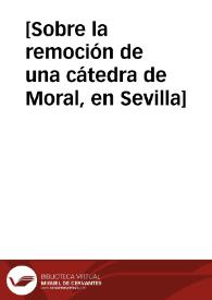 [Sobre la remoción de una cátedra de Moral, en Sevilla] | Biblioteca Virtual Miguel de Cervantes